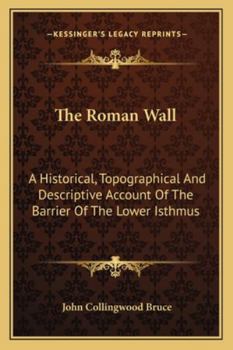 Paperback The Roman Wall: A Historical, Topographical And Descriptive Account Of The Barrier Of The Lower Isthmus Book