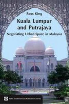 Paperback Kuala Lumpur and Putrajaya: Negotiating Urban Space in Malaysia (ASAA Southeast Asia) (ASAA Southeast Asia Series) Book