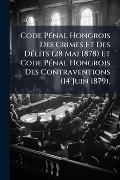 Paperback Code Pénal Hongrois Des Crimes Et Des Délits (28 Mai 1878) Et Code Pénal Hongrois Des Contraventions (14 Juin 1879). [French] Book