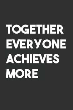 Together Everyone Achieves More: 6x9 Journal for Writing Down Daily Habits,Diary,Notebook,Gag Gift