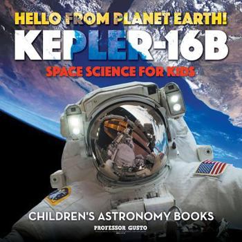 Paperback Hello from Planet Earth! Kepler-16b - Space Science for Kids - Children's Astronomy Books Book