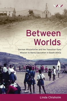 Between Worlds: German missionaries and the transition from mission to Bantu Education in South Africa