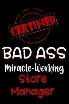 Paperback Certified Bad Ass Miracle-Working Store Manager: Funny Gift Notebook for Employee, Coworker or Boss Book