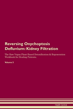 Paperback Reversing Onychoptosis Defluvium: Kidney Filtration The Raw Vegan Plant-Based Detoxification & Regeneration Workbook for Healing Patients.Volume 5 Book