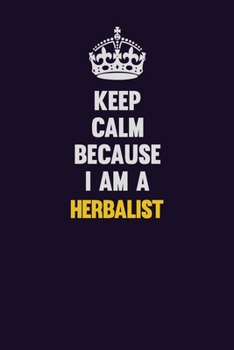 Paperback Keep Calm Because I Am A Herbalist: Motivational and inspirational career blank lined gift notebook with matte finish Book