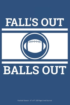 Fall's Out Balls Out: Football Season - 6” x 9” 100 Page Lined Journal