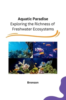 Paperback Aquatic Paradise: Exploring the Richness of Freshwater Ecosystems Book