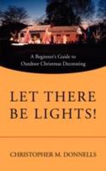 Paperback Let There Be Lights!: A Beginner's Guide to Outdoor Christmas Decorating Book