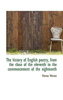 Paperback The History of English Poetry, from the Close of the Eleventh to the Commencement of the Eighteenth Book