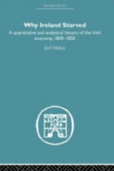 Hardcover Why Ireland Starved: A Quantitative and Analytical History of the Irish Economy, 1800-1850 Book