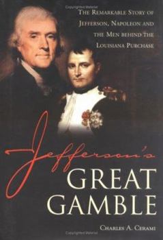 Hardcover Jefferson's Great Gamble: The Remarkable Story of Jefferson, Napoleon and the Men Behind the Louisiana Purchase /]Ccharles A. Cerami Book