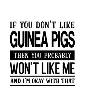 Paperback If You Don't Like Guinea Pigs Then You Probably Won't Like Me and I'm OK With That: Guinea Pig Gift for People Who Love Their Pet Guinea Pigs - Funny Book