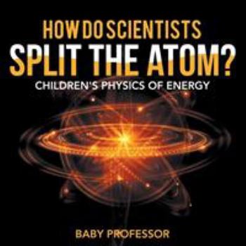 Paperback How Do Scientists Split the Atom? Children's Physics of Energy Book