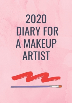 Paperback 2020 Diary for a Make Up Artist: A Pink Cover with A brush and a stroke of lipstick so that a Makeup Artist can Keep track of their appointments and b Book