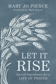 Let It Rise: Sacred Ingredients for a Life of Prayer