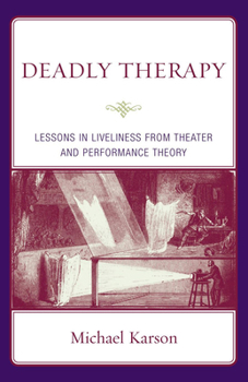 Hardcover Deadly Therapy: Lessons in Liveliness from Theater and Performance Theory Book