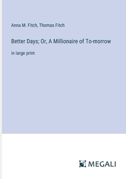 Paperback Better Days; Or, A Millionaire of To-morrow: in large print Book