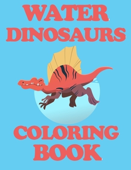 Paperback water dinosaur coloring book: A variety of extinct water dinosaurs that are wonderful for coloring, a wonderful gift that you can present to drawing Book