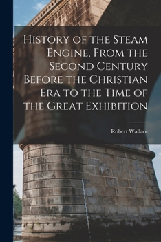 Paperback History of the Steam Engine, From the Second Century Before the Christian Era to the Time of the Great Exhibition Book