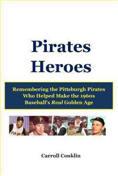 Paperback Pirates Heroes: Remembering the Pittsburgh Pirates Who Helped Make the 1960s Baseball's Real Golden Age Book