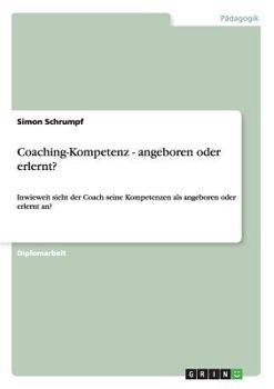 Paperback Coaching-Kompetenz - angeboren oder erlernt?: Inwieweit sieht der Coach seine Kompetenzen als angeboren oder erlernt an? [German] Book