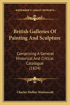 Paperback British Galleries Of Painting And Sculpture: Comprising A General Historical And Critical Catalogue (1824) Book