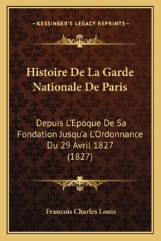 Paperback Histoire De La Garde Nationale De Paris: Depuis L'Epoque De Sa Fondation Jusqu'a L'Ordonnance Du 29 Avril 1827 (1827) [French] Book