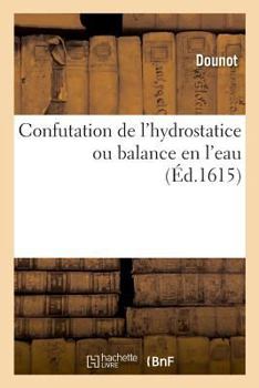 Paperback Confutation de l'Hydrostatice Ou Balance En l'Eau [French] Book