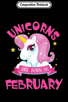 Composition Notebook: UNICORNS ARE BORN IN february Birthday  Journal/Notebook Blank Lined Ruled 6x9 100 Pages