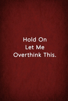 Hold On Let Me Overthink This.: Notebook Lined Journal