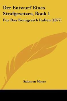 Paperback Der Entwurf Eines Strafgesetzes, Book 1: Fur Das Konigreich Italien (1877) [German] Book