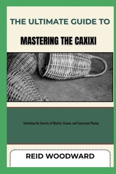 Paperback The Ultimate Guide to Mastering the Caxixi: Unlocking the Secrets of Rhythm, Groove, and Expressive Playing Book