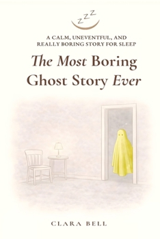 The Most Boring Ghost Story Ever: A Calm, Uneventful, and Really Boring Story for Sleep