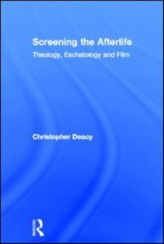 Hardcover Screening the Afterlife: Theology, Eschatology, and Film Book