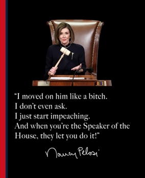 “I moved on him like a bitch. I don’t even ask. I just start impeaching. And when you’re the Speaker of the House, they let you do it!” Nancy Pelosi: ... Donald Trump Democrats, and Patriots Alike.