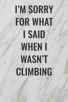 Paperback I'm Sorry For What I Said When I Wasn't Climbing: (Funny Office Journals) Blank Lined Journal Coworker Notebook Sarcastic Joke, Humor Journal, Origina Book