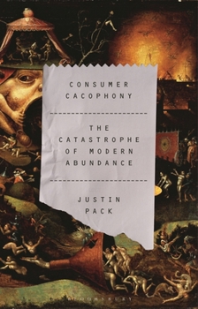 Hardcover Consumer Cacophony: The Catastrophe of Modern Abundance Book