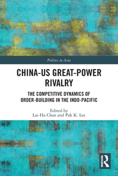 China-US Great-Power Rivalry : The Competitive Dynamics of Order-Building in the Indo-Pacific