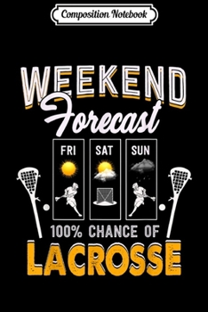 Paperback Composition Notebook: Weekend Forecast 100% Chance of Lacrosse PLay Game Anytime Journal/Notebook Blank Lined Ruled 6x9 100 Pages Book