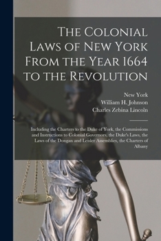Paperback The Colonial Laws of New York From the Year 1664 to the Revolution: Including the Charters to the Duke of York, the Commissions and Instructions to Co Book
