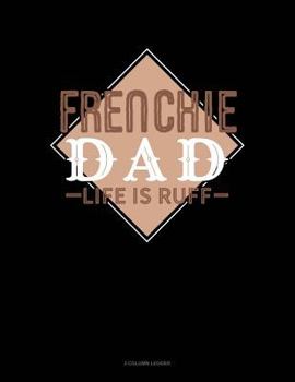 Paperback Frenchie Dad Life Is Ruff: 3 Column Ledger Book