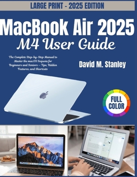 Paperback MacBook Air 2025 M4 User Guide: The Complete Step-by-Step Manual to Master the macOS Sequoia for Beginners and Seniors - Tips, Hidden Features, and Sh Book