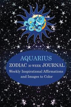 Paperback Aquarius Zodiac 30 Week Journal: Weekly Inspirational Affirmations and Images to Color Book