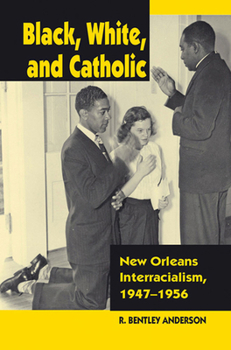 Paperback Black, White, and Catholic: New Orleans Interracialism, 1947-1956 Book