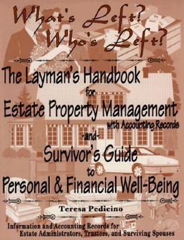What's Left? Who's Left? : The Layman's Handbook for Estate Property Management and Survivor's Guide to Personal and Financial Well-Being