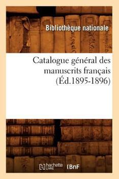 Paperback Catalogue Général Des Manuscrits Français (Éd.1895-1896) [French] Book