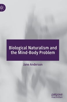 Hardcover Biological Naturalism and the Mind-Body Problem Book