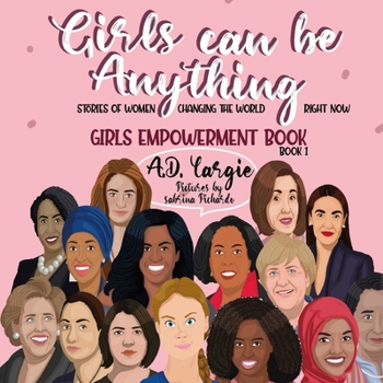 Girls Can Be Anything: Stories of Women Changing The World Right Now (Girls Empowerment Book Kids)