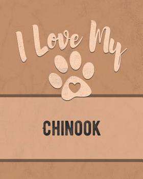 Paperback I Love My Chinook: Keep Track of Your Dog's Life, Vet, Health, Medical, Vaccinations and More for the Pet You Love Book