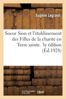Paperback Soeur Sion Et l'Établissement Des Filles de la Charité En Terre Sainte. 3e Édition [French] Book